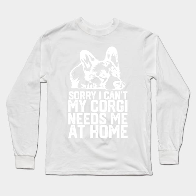 funny sorry i can't my corgi needs me at home Long Sleeve T-Shirt by spantshirt